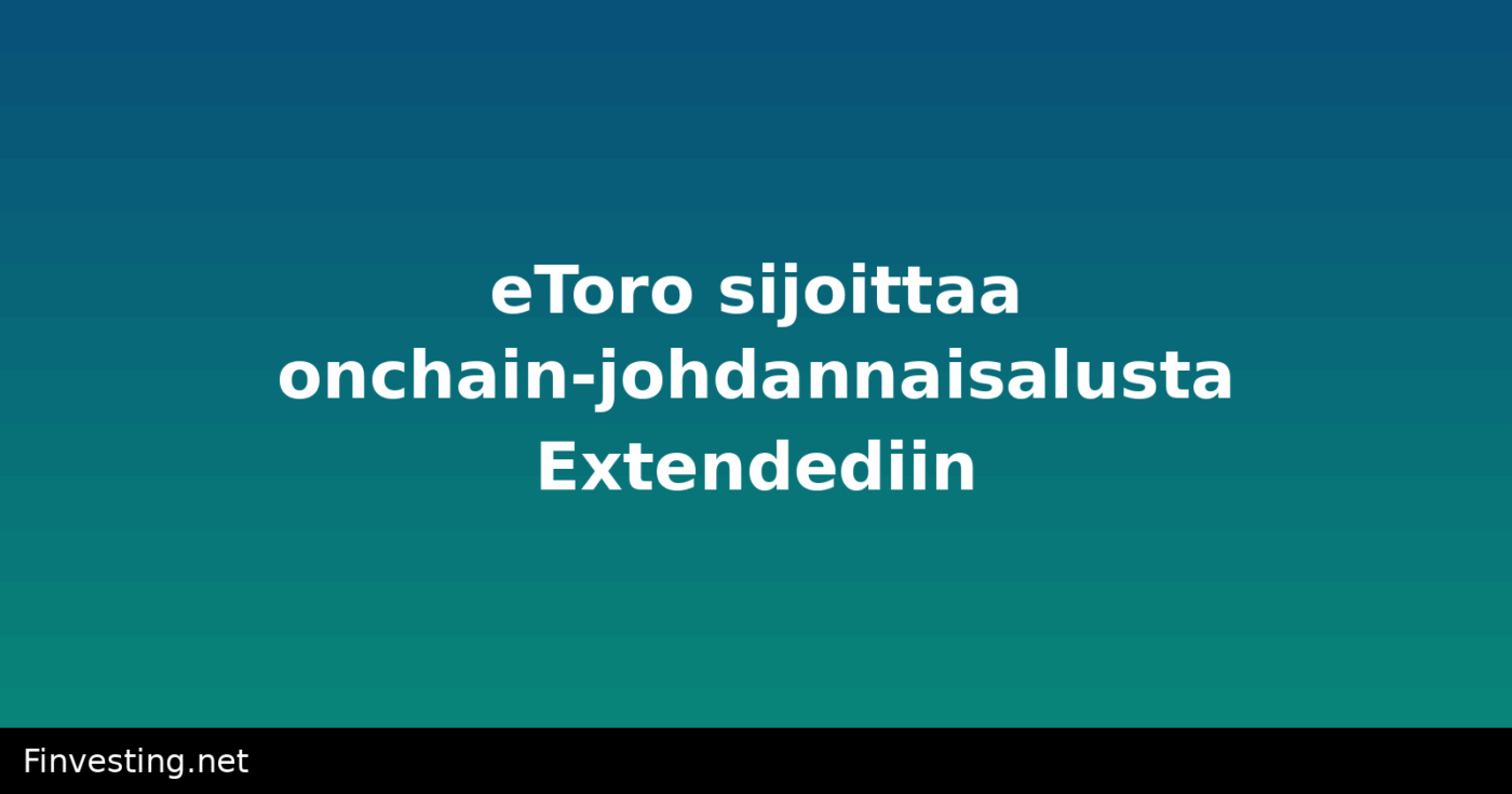 eToro sijoittaa onchain-johdannaisalusta Extendediin