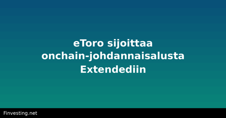 eToro sijoittaa onchain-johdannaisalusta Extendediin