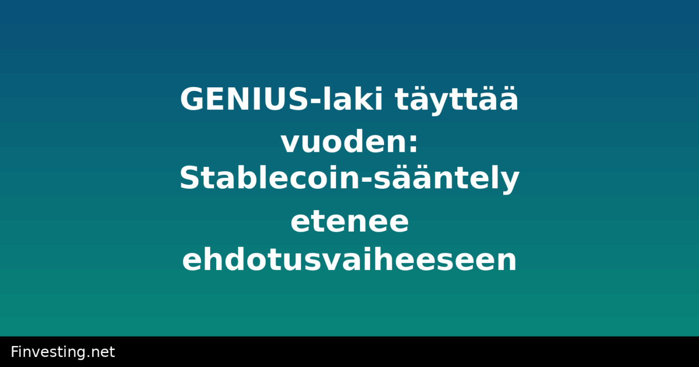 GENIUS-laki täyttää vuoden: Stablecoin-sääntely etenee ehdotusvaiheeseen