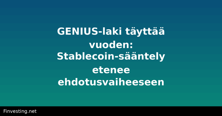 GENIUS-laki täyttää vuoden: Stablecoin-sääntely etenee ehdotusvaiheeseen