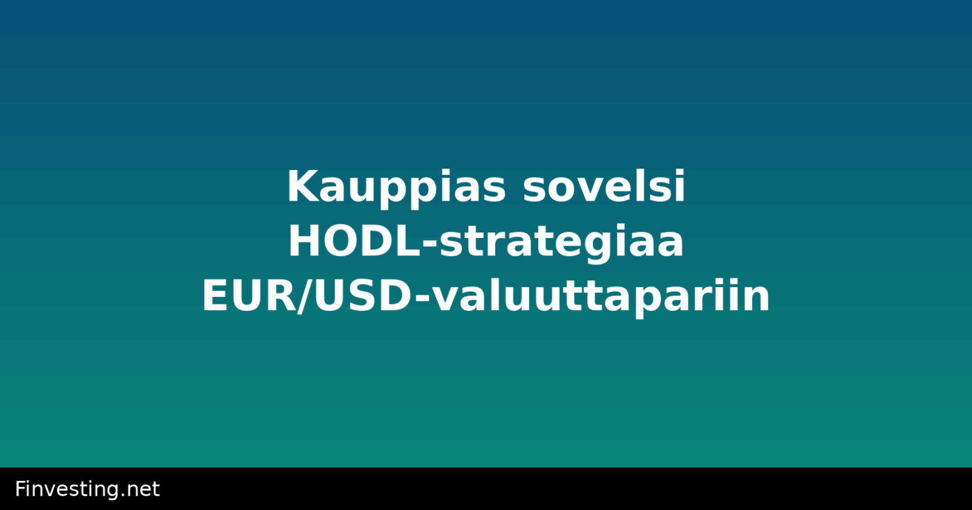 Kauppias sovelsi HODL-strategiaa EUR/USD-valuuttapariin