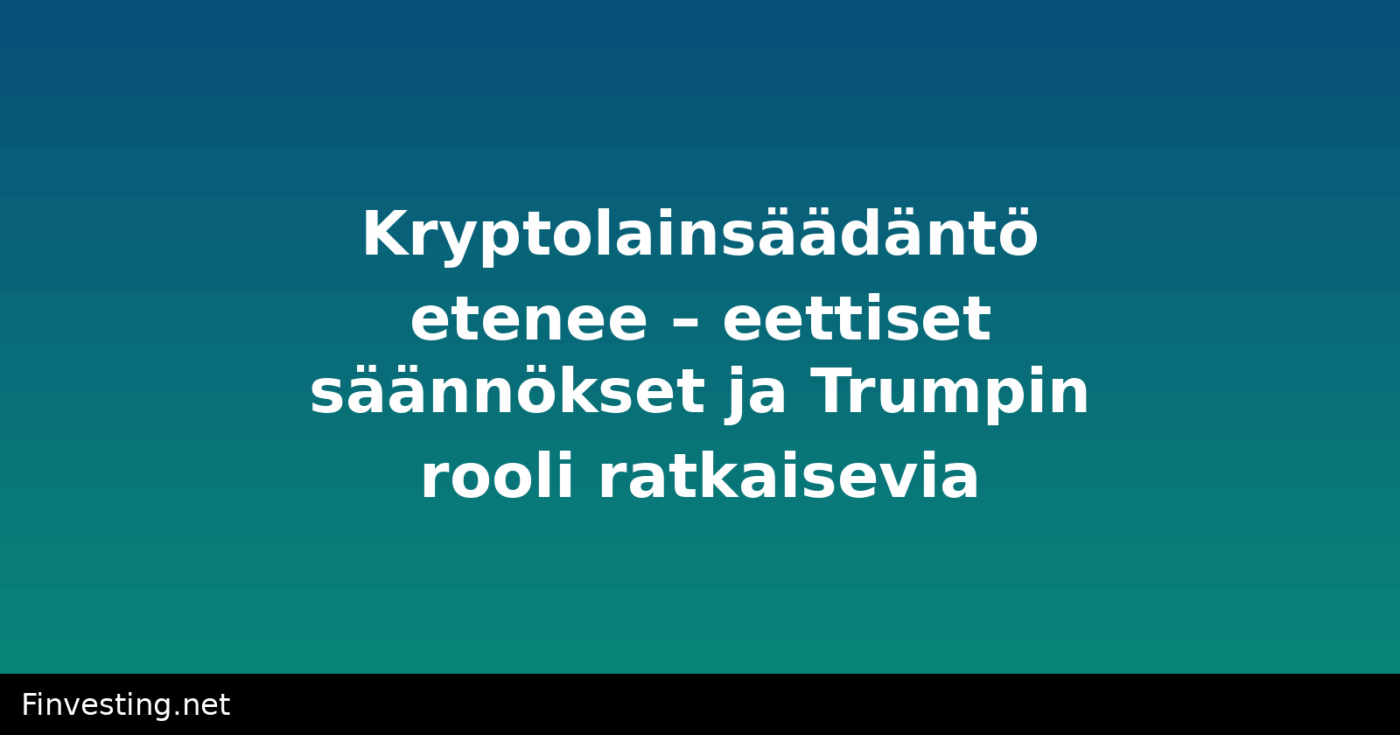 Kryptolainsäädäntö etenee – eettiset säännökset ja Trumpin rooli ratkaisevia