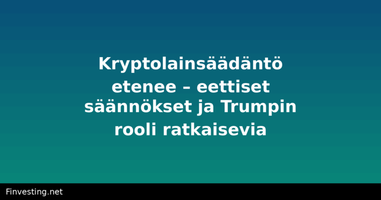 Kryptolainsäädäntö etenee – eettiset säännökset ja Trumpin rooli ratkaisevia