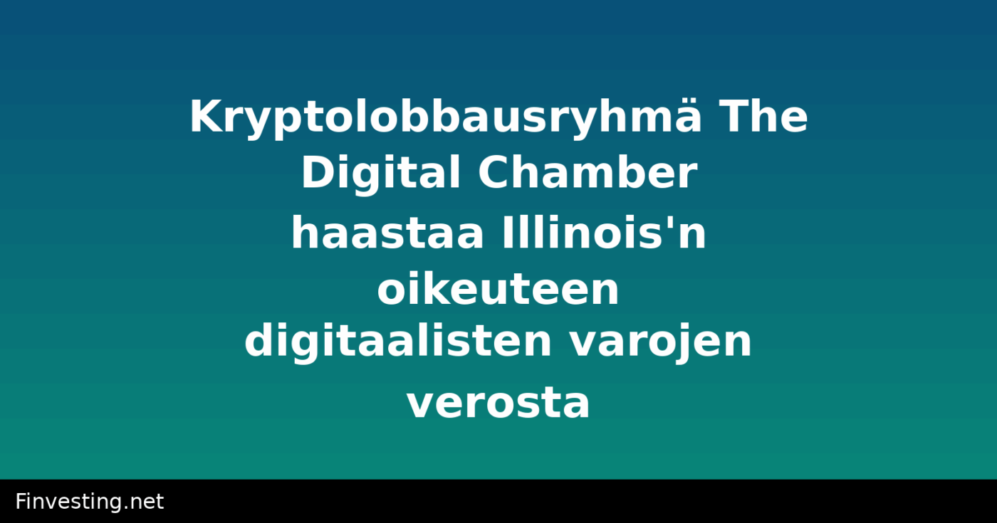 Kryptolobbausryhmä The Digital Chamber haastaa Illinois'n oikeuteen digitaalisten varojen verosta
