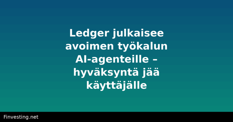 Ledger julkaisee avoimen työkalun AI-agenteille – hyväksyntä jää käyttäjälle