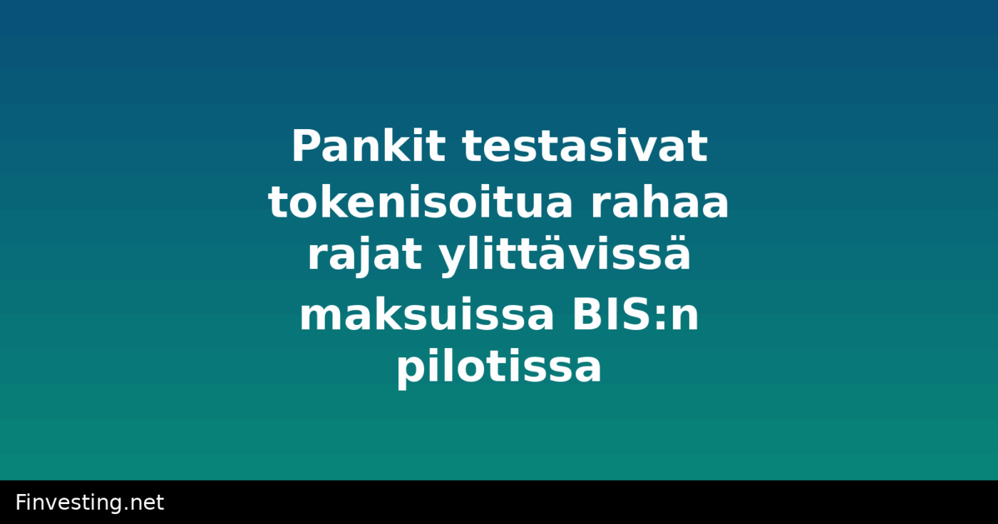 Pankit testasivat tokenisoitua rahaa rajat ylittävissä maksuissa BIS:n pilotissa