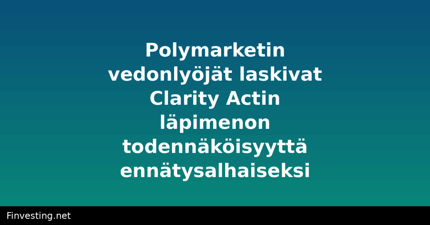 Polymarketin vedonlyöjät laskivat Clarity Actin läpimenon todennäköisyyttä ennätysalhaiseksi
