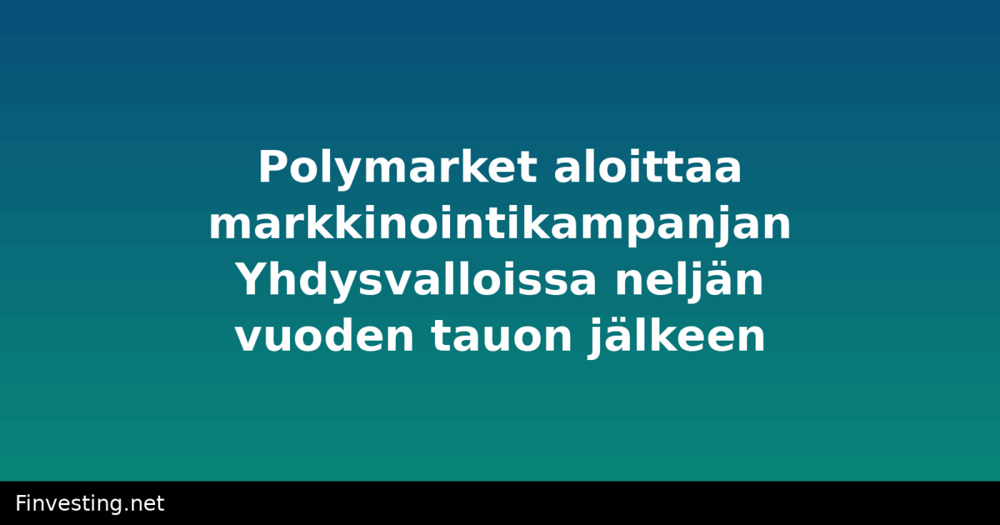 Polymarket aloittaa markkinointikampanjan Yhdysvalloissa neljän vuoden tauon jälkeen