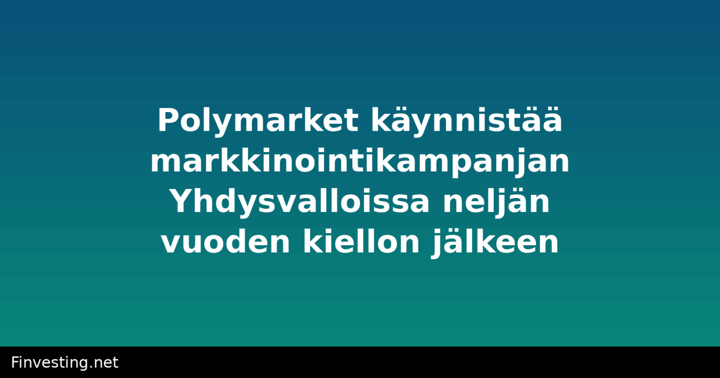 Polymarket käynnistää markkinointikampanjan Yhdysvalloissa neljän vuoden kiellon jälkeen