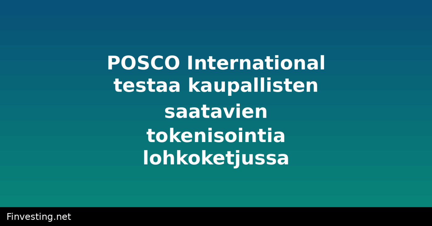POSCO International testaa kaupallisten saatavien tokenisointia lohkoketjussa