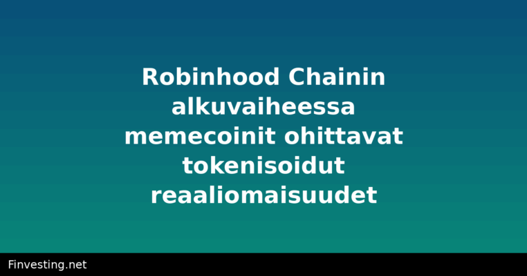 Robinhood Chainin alkuvaiheessa memecoinit ohittavat tokenisoidut reaaliomaisuudet