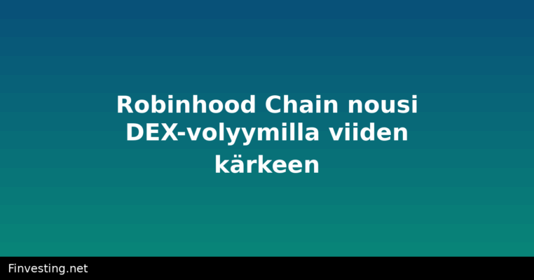 Robinhood Chain nousi DEX-volyymilla viiden kärkeen