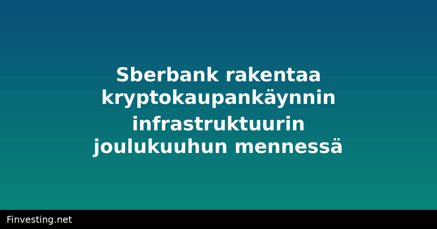 Sberbank rakentaa kryptokaupankäynnin infrastruktuurin joulukuuhun mennessä