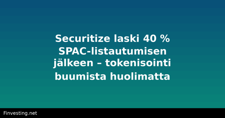 Securitize laski 40 % SPAC-listautumisen jälkeen – tokenisointi buumista huolimatta