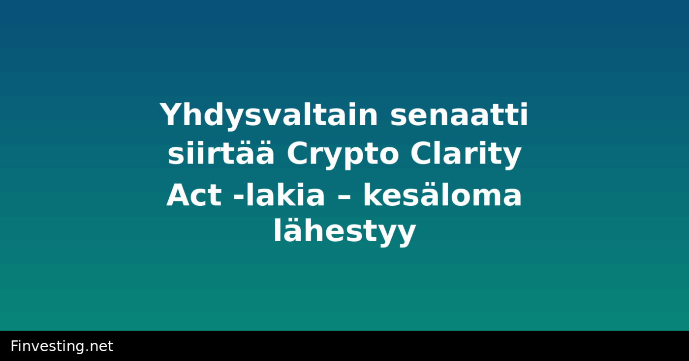Yhdysvaltain senaatti siirtää Crypto Clarity Act -lakia – kesäloma lähestyy