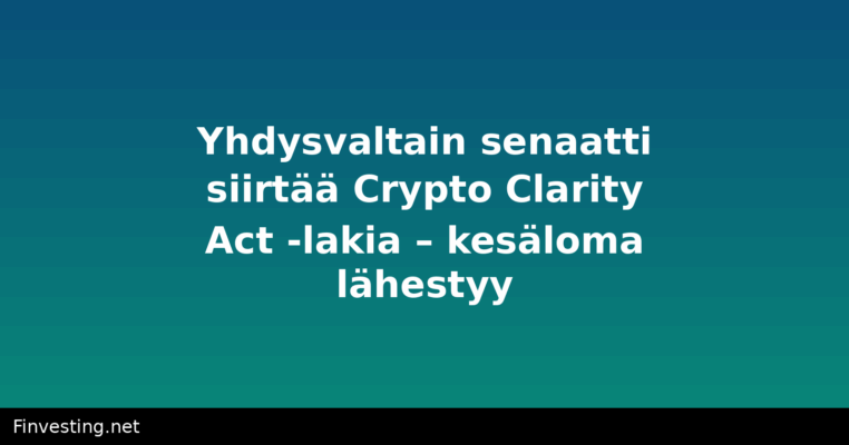 Yhdysvaltain senaatti siirtää Crypto Clarity Act -lakia – kesäloma lähestyy