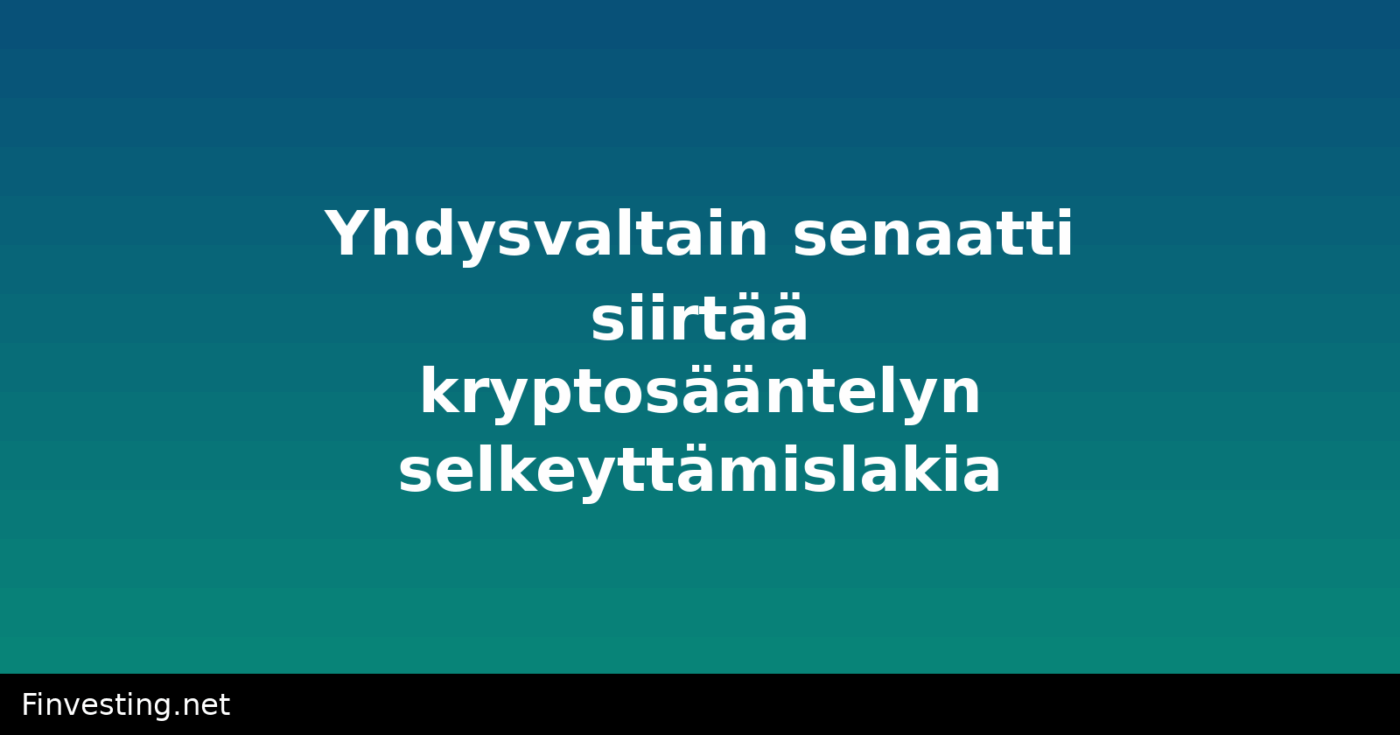 Yhdysvaltain senaatti siirtää kryptosääntelyn selkeyttämislakia