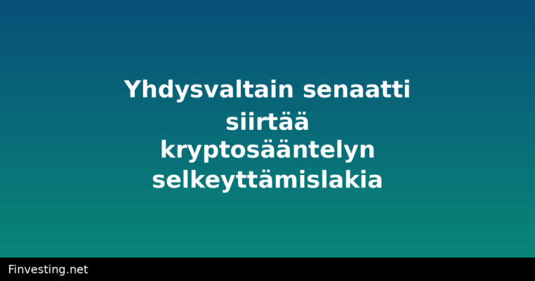 Yhdysvaltain senaatti siirtää kryptosääntelyn selkeyttämislakia