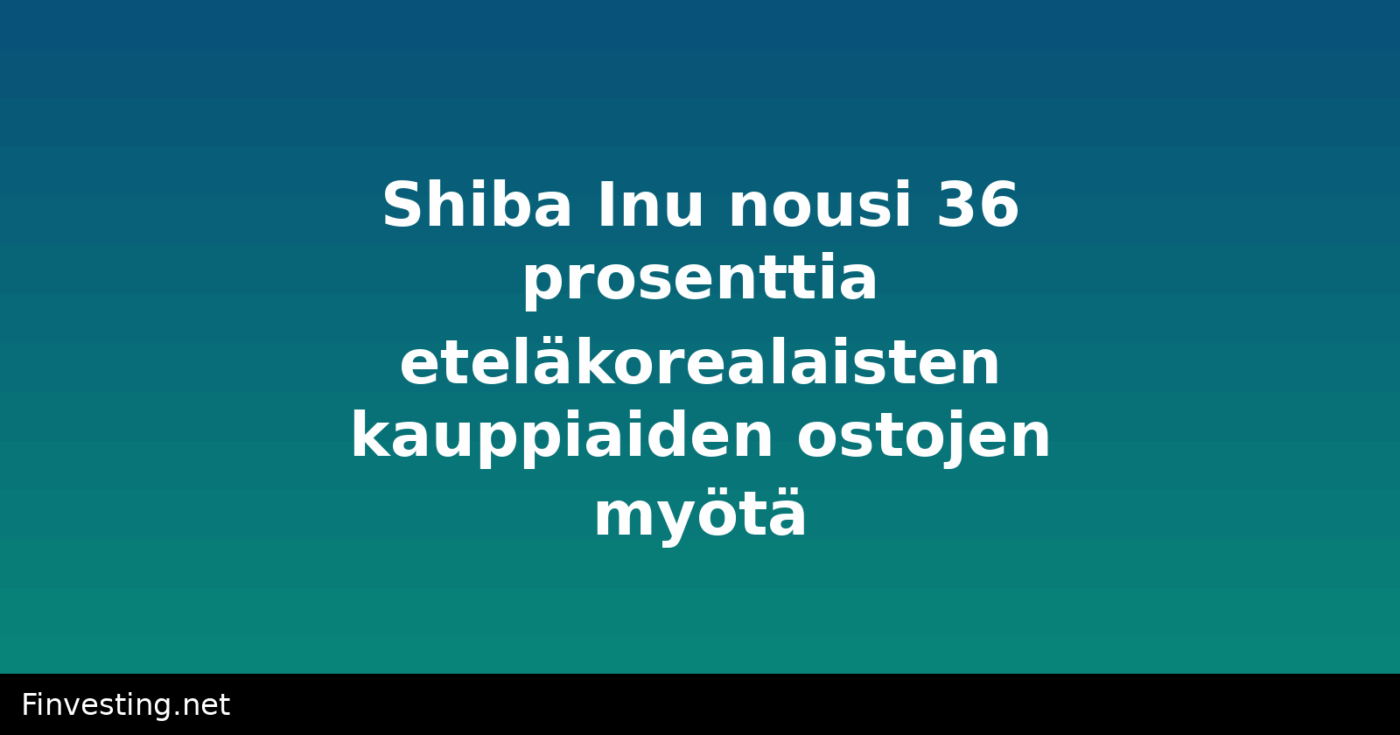 Shiba Inu nousi 36 prosenttia eteläkorealaisten kauppiaiden ostojen myötä