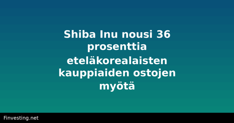 Shiba Inu nousi 36 prosenttia eteläkorealaisten kauppiaiden ostojen myötä