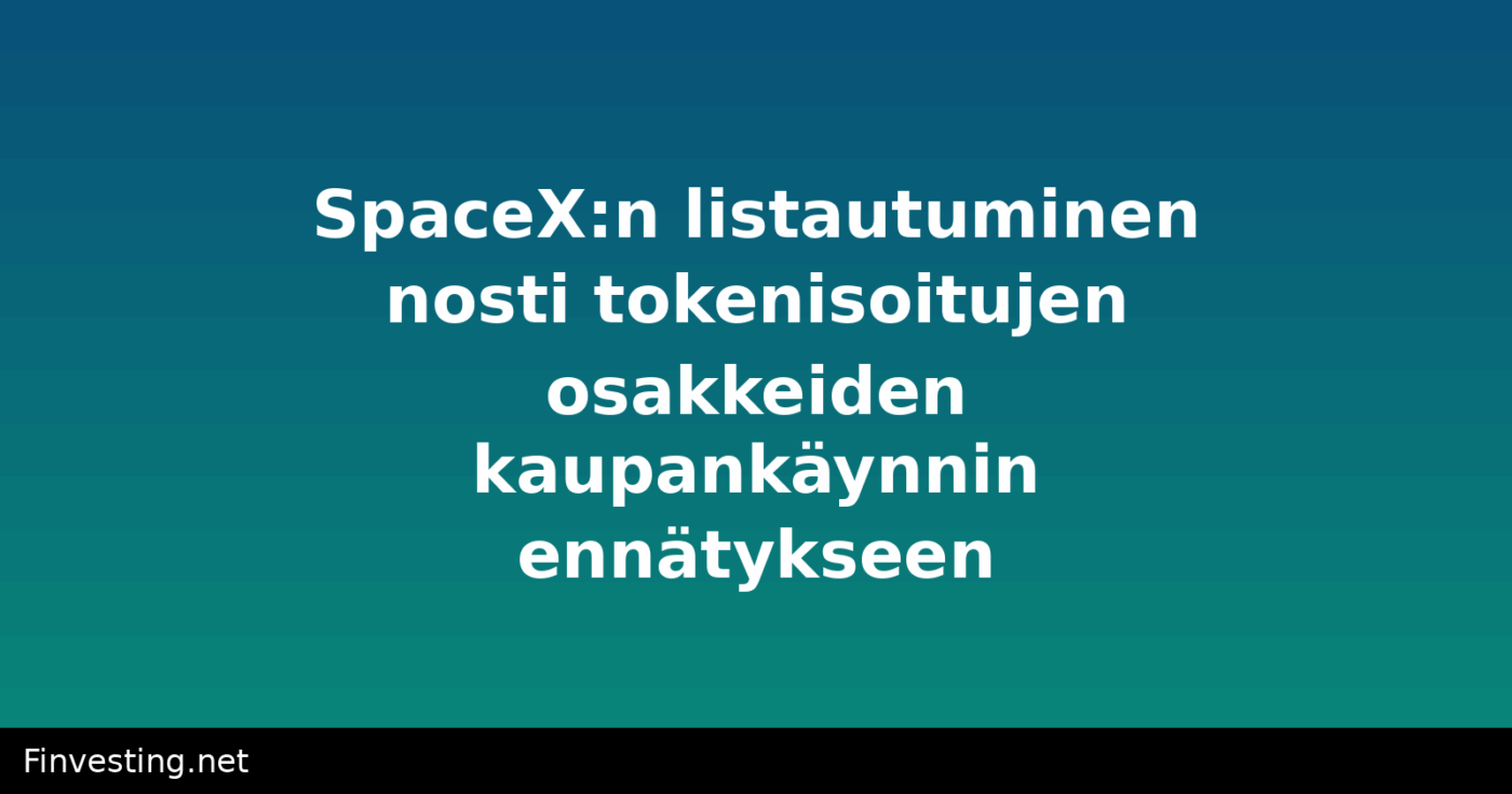 SpaceX:n listautuminen nosti tokenisoitujen osakkeiden kaupankäynnin ennätykseen