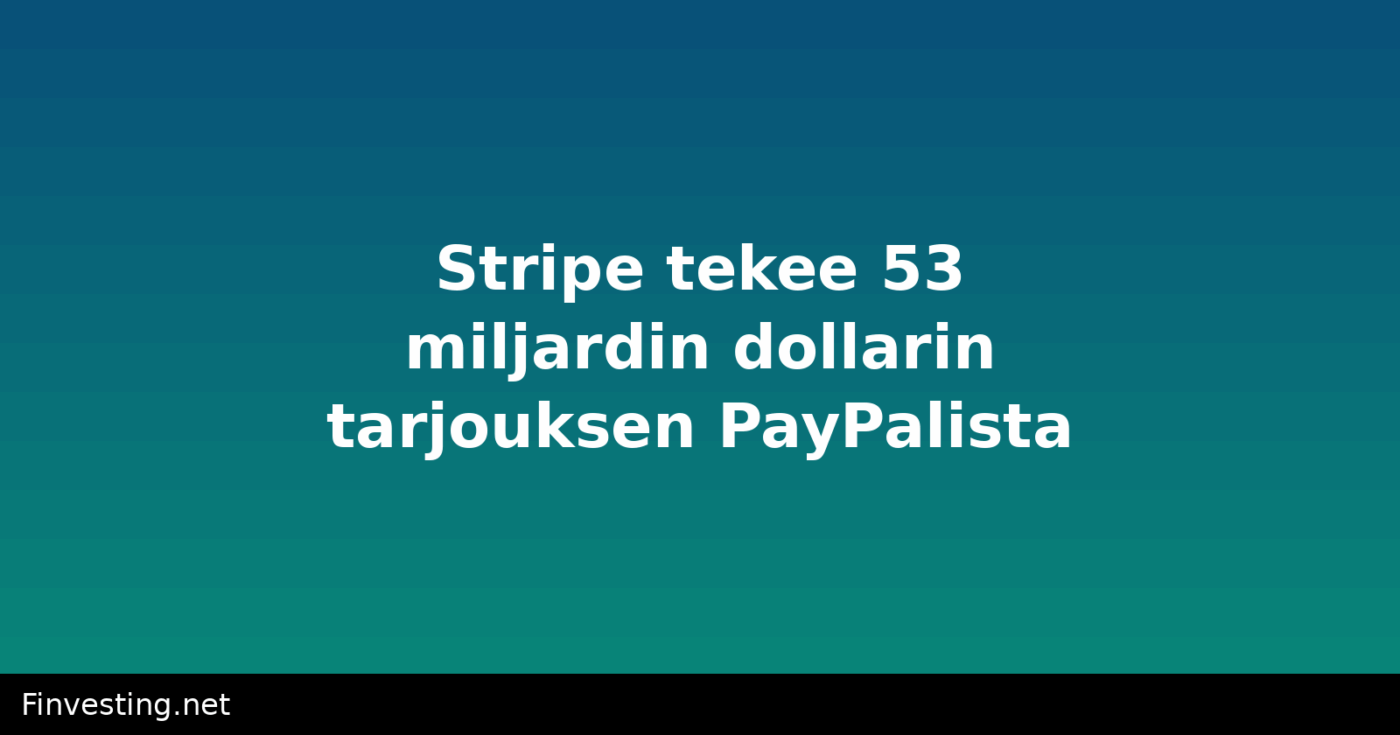 Stripe tekee 53 miljardin dollarin tarjouksen PayPalista