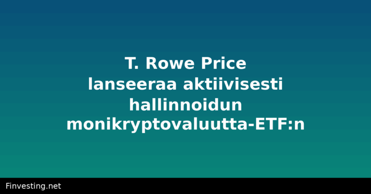 T. Rowe Price lanseeraa aktiivisesti hallinnoidun monikryptovaluutta-ETF:n