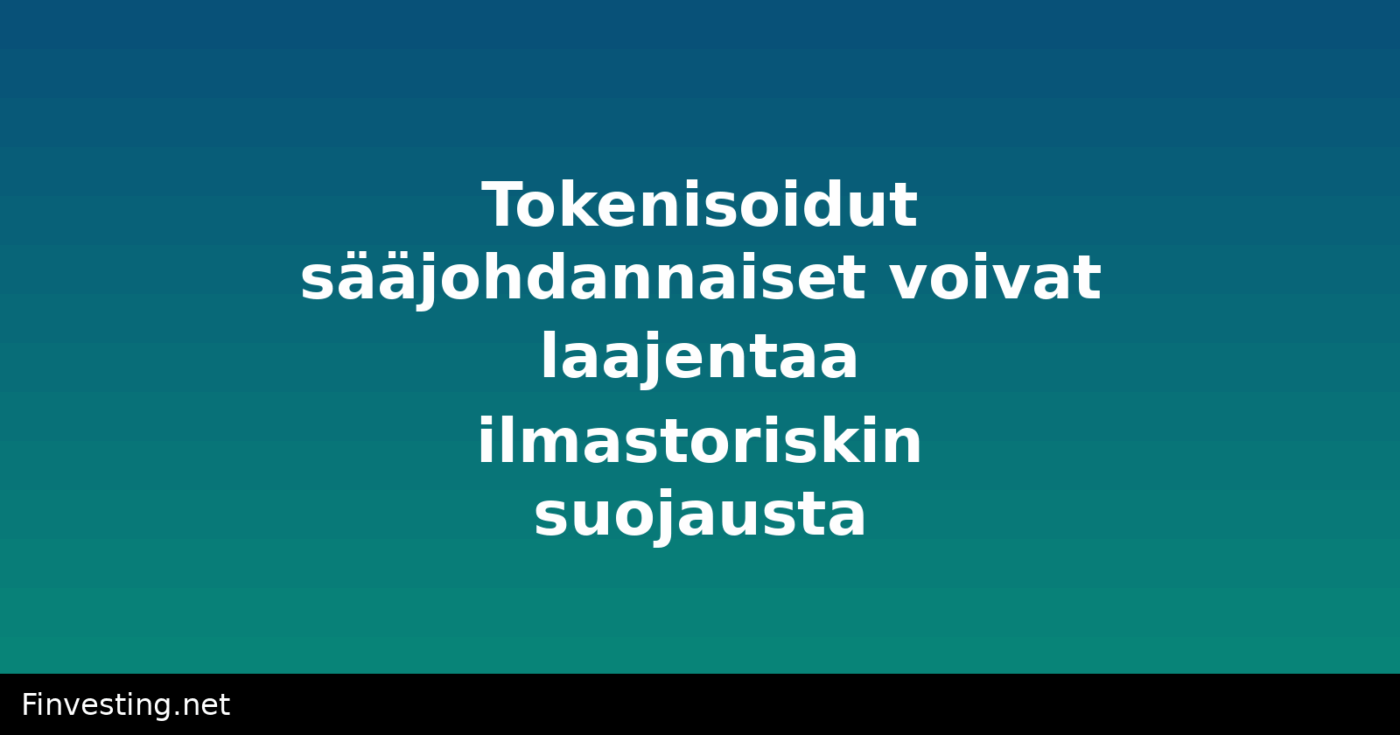 Tokenisoidut sääjohdannaiset voivat laajentaa ilmastoriskin suojausta