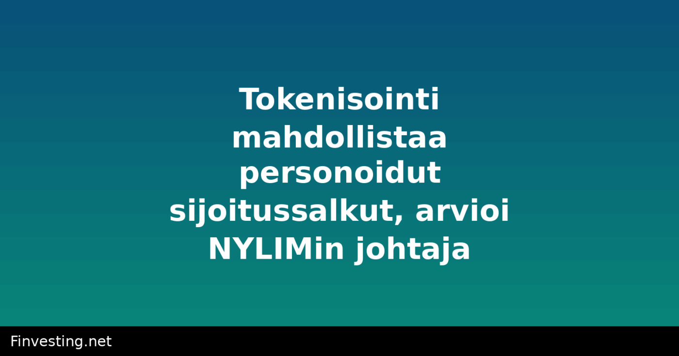 Tokenisointi mahdollistaa personoidut sijoitussalkut, arvioi NYLIMin johtaja