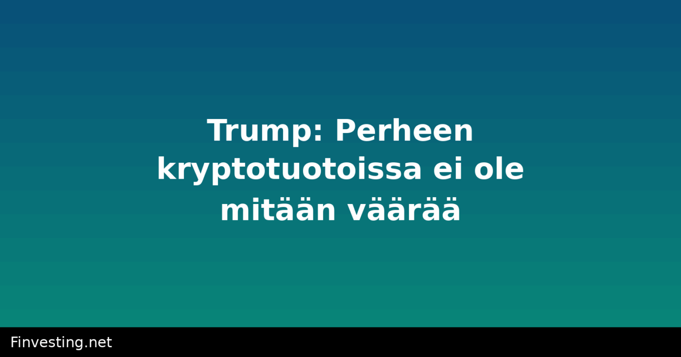 Trump: Perheen kryptotuotoissa ei ole mitään väärää
