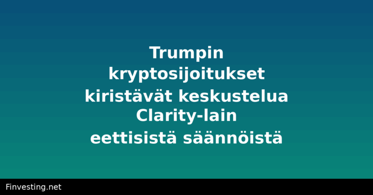 Trumpin kryptosijoitukset kiristävät keskustelua Clarity-lain eettisistä säännöistä