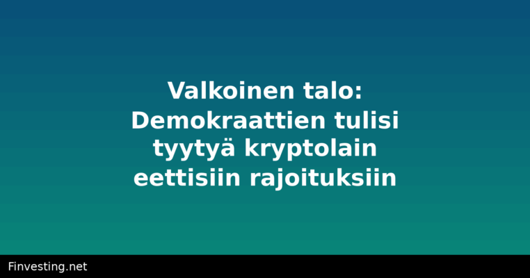 Valkoinen talo: Demokraattien tulisi tyytyä kryptolain eettisiin rajoituksiin