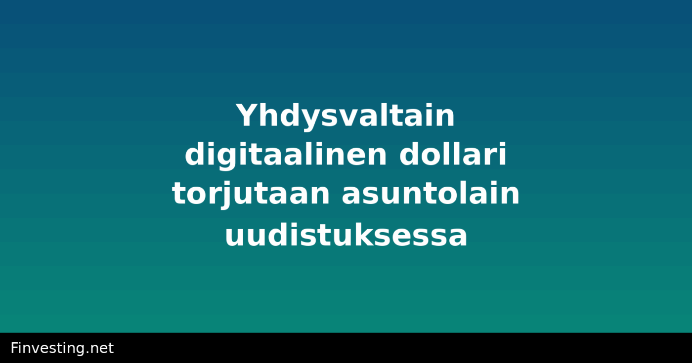 Yhdysvaltain digitaalinen dollari torjutaan asuntolain uudistuksessa