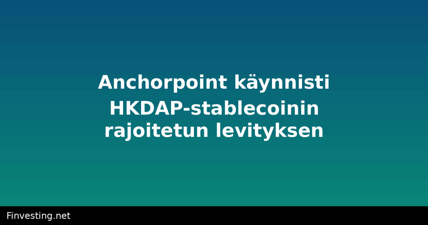 Anchorpoint käynnisti HKDAP-stablecoinin rajoitetun levityksen