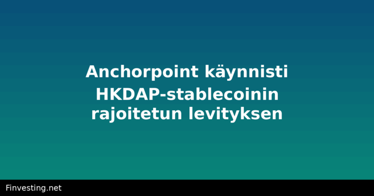 Anchorpoint käynnisti HKDAP-stablecoinin rajoitetun levityksen