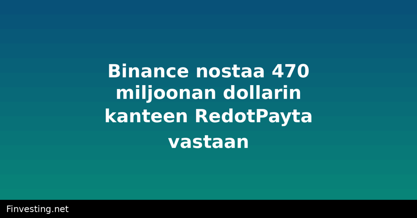 Binance nostaa 470 miljoonan dollarin kanteen RedotPayta vastaan