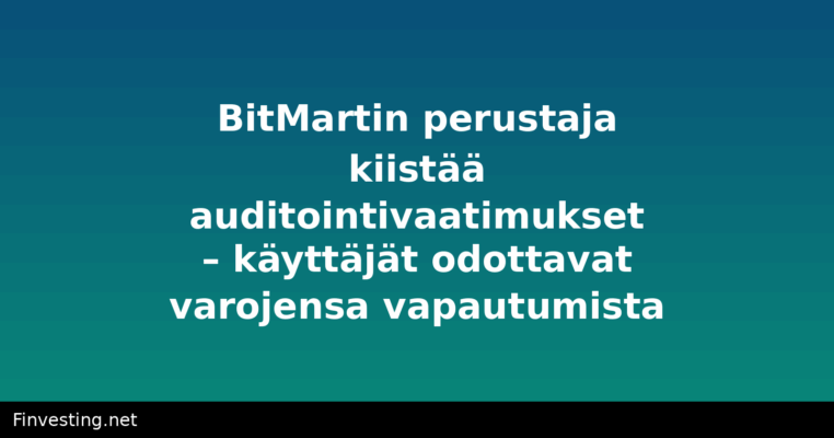 BitMartin perustaja kiistää auditointivaatimukset – käyttäjät odottavat varojensa vapautumista