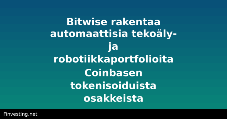 Bitwise rakentaa automaattisia tekoäly- ja robotiikkaportfolioita Coinbasen tokenisoiduista osakkeista