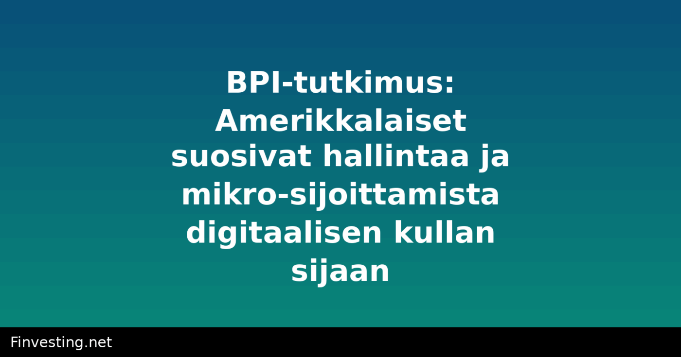 BPI-tutkimus: Amerikkalaiset suosivat hallintaa ja mikro-sijoittamista digitaalisen kullan sijaan