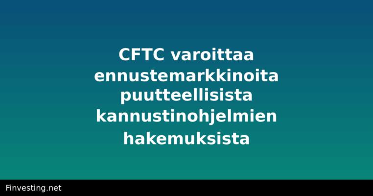 CFTC varoittaa ennustemarkkinoita puutteellisista kannustinohjelmien hakemuksista