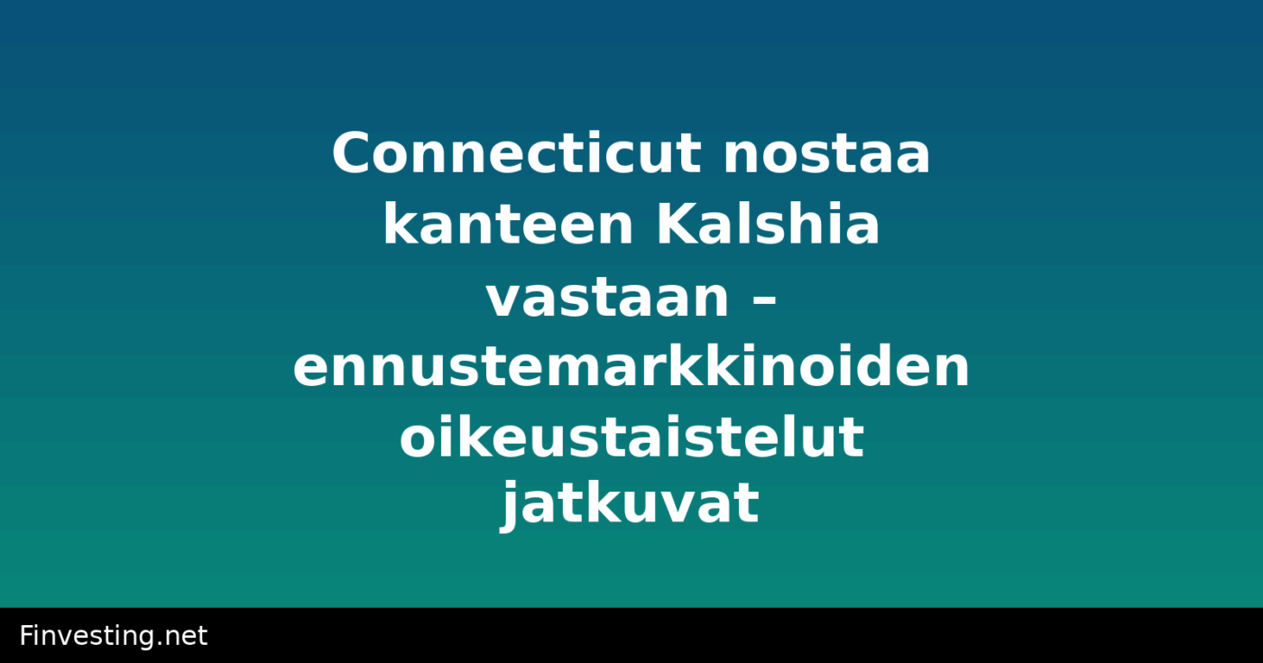 Connecticut nostaa kanteen Kalshia vastaan – ennustemarkkinoiden oikeustaistelut jatkuvat