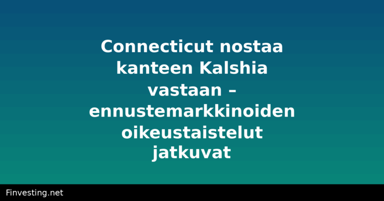 Connecticut nostaa kanteen Kalshia vastaan – ennustemarkkinoiden oikeustaistelut jatkuvat
