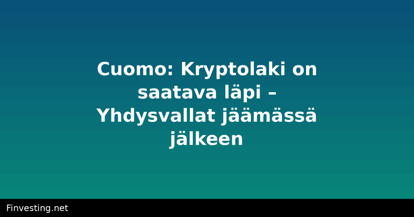 Cuomo: Kryptolaki on saatava läpi – Yhdysvallat jäämässä jälkeen
