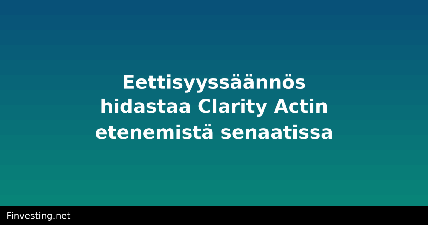 Eettisyyssäännös hidastaa Clarity Actin etenemistä senaatissa