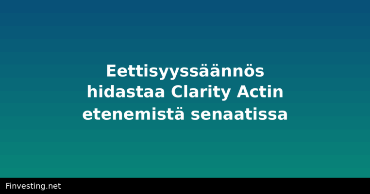 Eettisyyssäännös hidastaa Clarity Actin etenemistä senaatissa