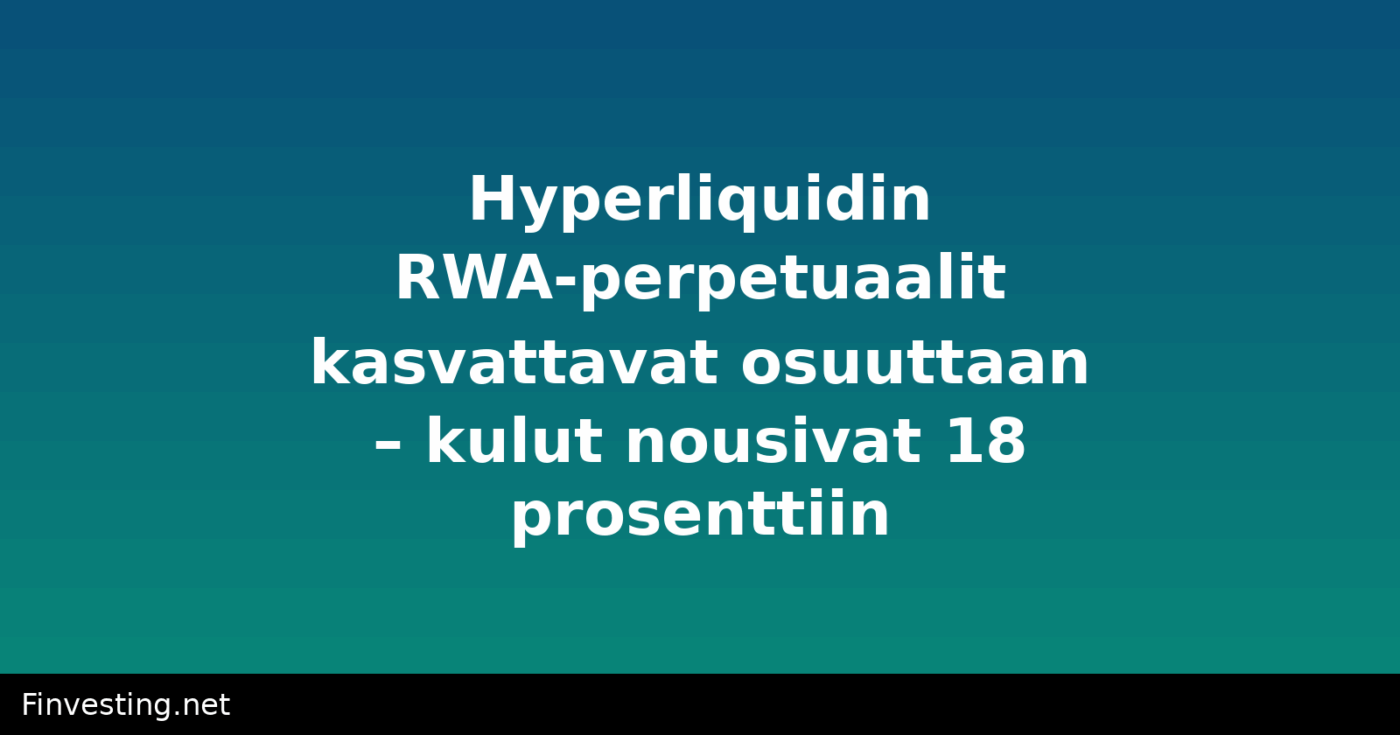 Hyperliquidin RWA-perpetuaalit kasvattavat osuuttaan – kulut nousivat 18 prosenttiin