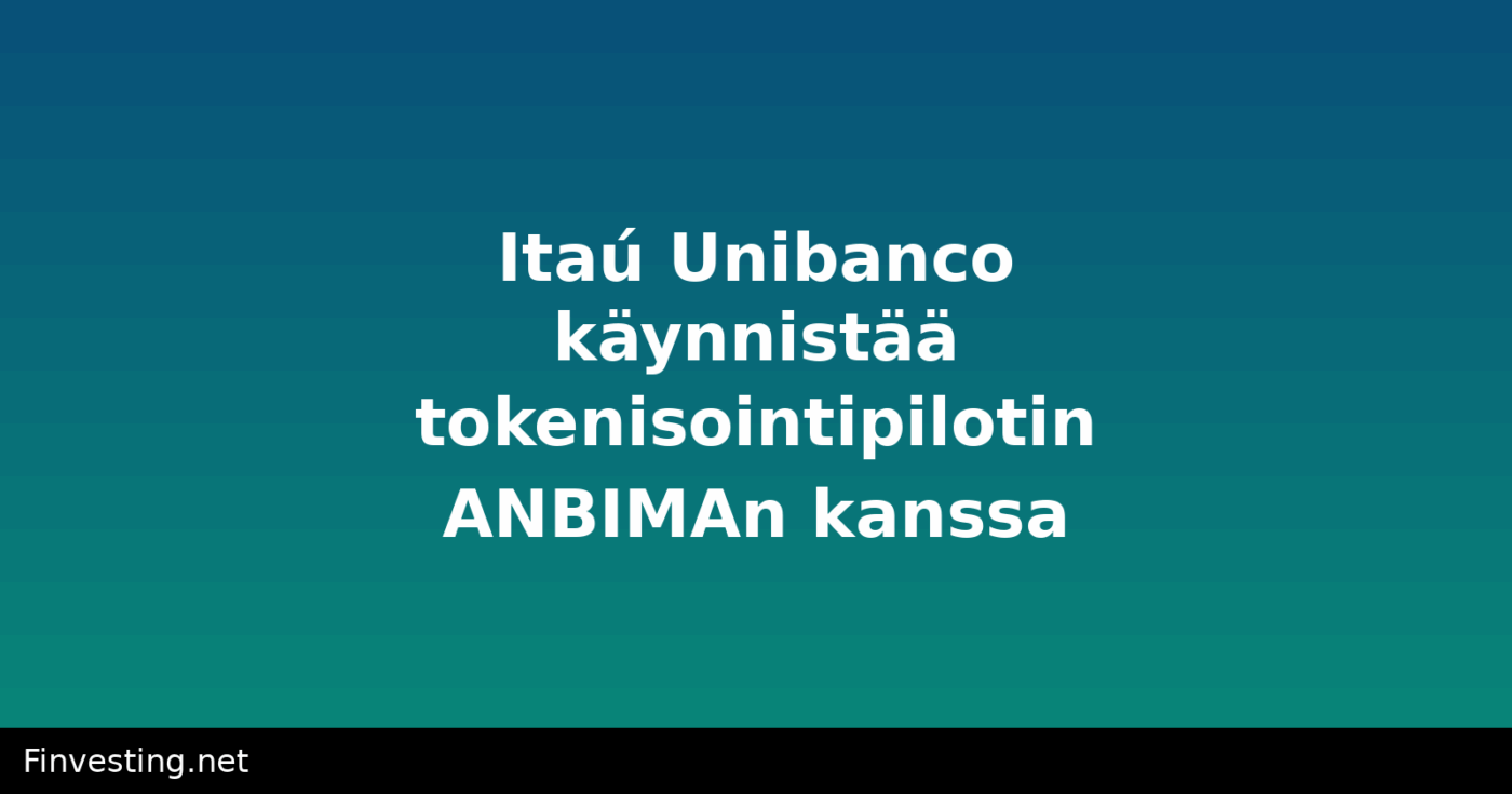 Itaú Unibanco käynnistää tokenisointipilotin ANBIMAn kanssa