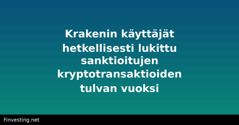 Krakenin käyttäjät hetkellisesti lukittu sanktioitujen kryptotransaktioiden tulvan vuoksi