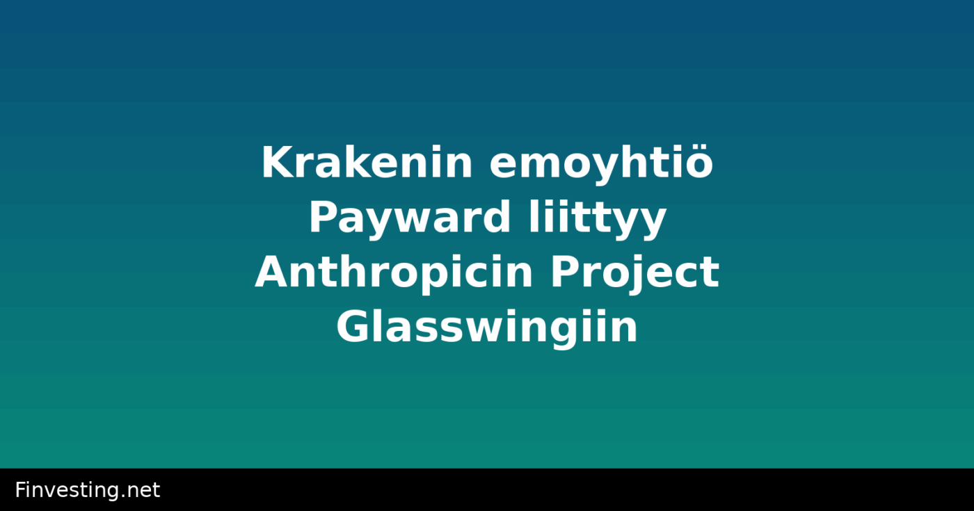 Krakenin emoyhtiö Payward liittyy Anthropicin Project Glasswingiin