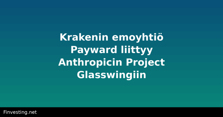 Krakenin emoyhtiö Payward liittyy Anthropicin Project Glasswingiin